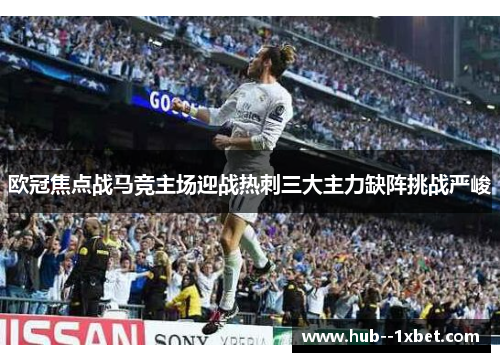 欧冠焦点战马竞主场迎战热刺三大主力缺阵挑战严峻