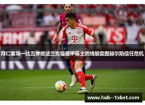 拜仁客场一比五惨败法兰克福德甲霸主防线崩盘图赫尔陷信任危机
