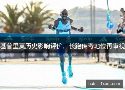 基普里莫历史影响评价,长跑传奇地位再审视 基普里莫历史影响评价,长跑传奇地位再审视